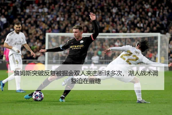 詹姆斯突破反复被掘金双人夹击断球多次，湖人战术调整迫在眉睫